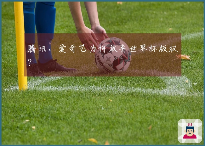 腾讯、爱奇艺为何放弃世界杯版权？